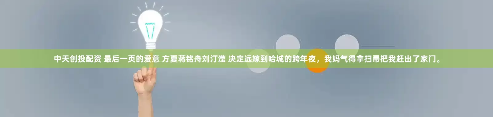 中天创投配资 最后一页的爱意 方夏蒋铭舟刘汀滢 决定远嫁到哈城的跨年夜，我妈气得拿扫帚把我赶出了家门。